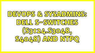 DevOps & SysAdmins: Dell S-switches (S3124.S3048, S4048) and ntpq