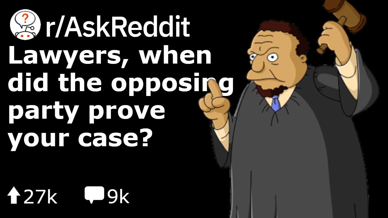 Lawyers When Did The Opposing Party Prove Your Case Reddit Stories R