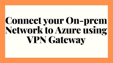 Connect your on premises network to Azure with VPN Gateway