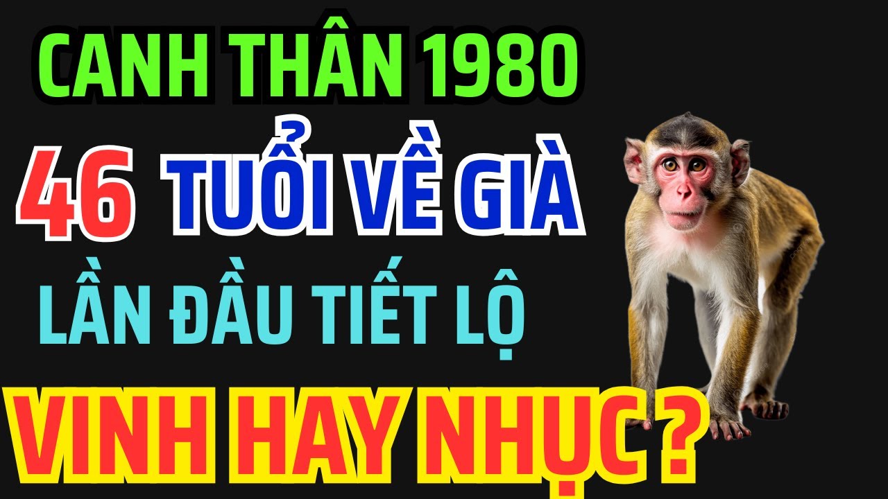Tuổi Canh Thân 1980 từ 46 tuổi về già: Giàu có hay Cơ cực, Bí mật hậu vận ai bỏ qua là mất phúc !