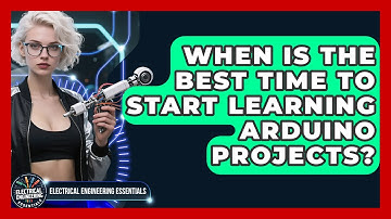 When Is the Best Time to Start Learning Arduino Projects? | Electrical Engineering Essentials News