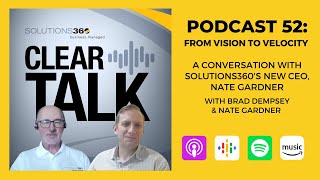 ClearTalk EP 52: From Vision to Velocity - A Conversation with Solutions360's New CEO Nate Gardner