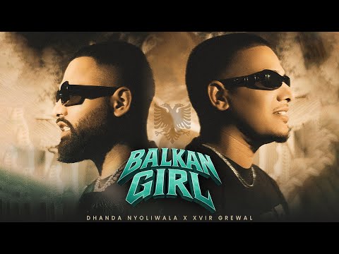 Balkan Girl Official Music Video Dhanda Nyoliwala Xvir Grewal Balkan Girl Official Music Video Dhanda Nyoliwala Xvir Grewal