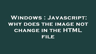 Windows : Javascript: why does the image not change in the HTML file Profile