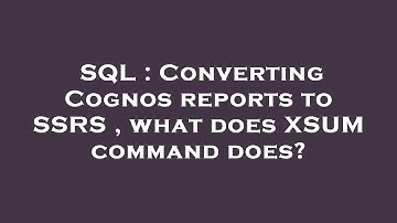 SQL : Converting Cognos reports to SSRS , what does XSUM command does?