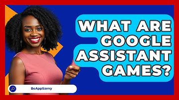 What Are Google Assistant Games? - Be App Savvy