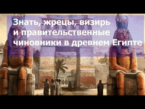 Знать, жрецы, визирь и правительственные чиновники в древнем Египте