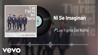 Los Tigres Del Norte - Ni Se Imaginan (Audio)