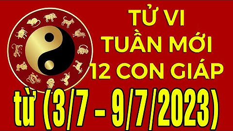 Tử vi Vận hạn tuần mới từ (3/7 - 9/7/2023) của 12 con giáp