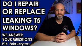 REPAIR OR REPLACE T5 LEAKING WINDOWS? We answer your questions and more Q&A Wednesday #14
