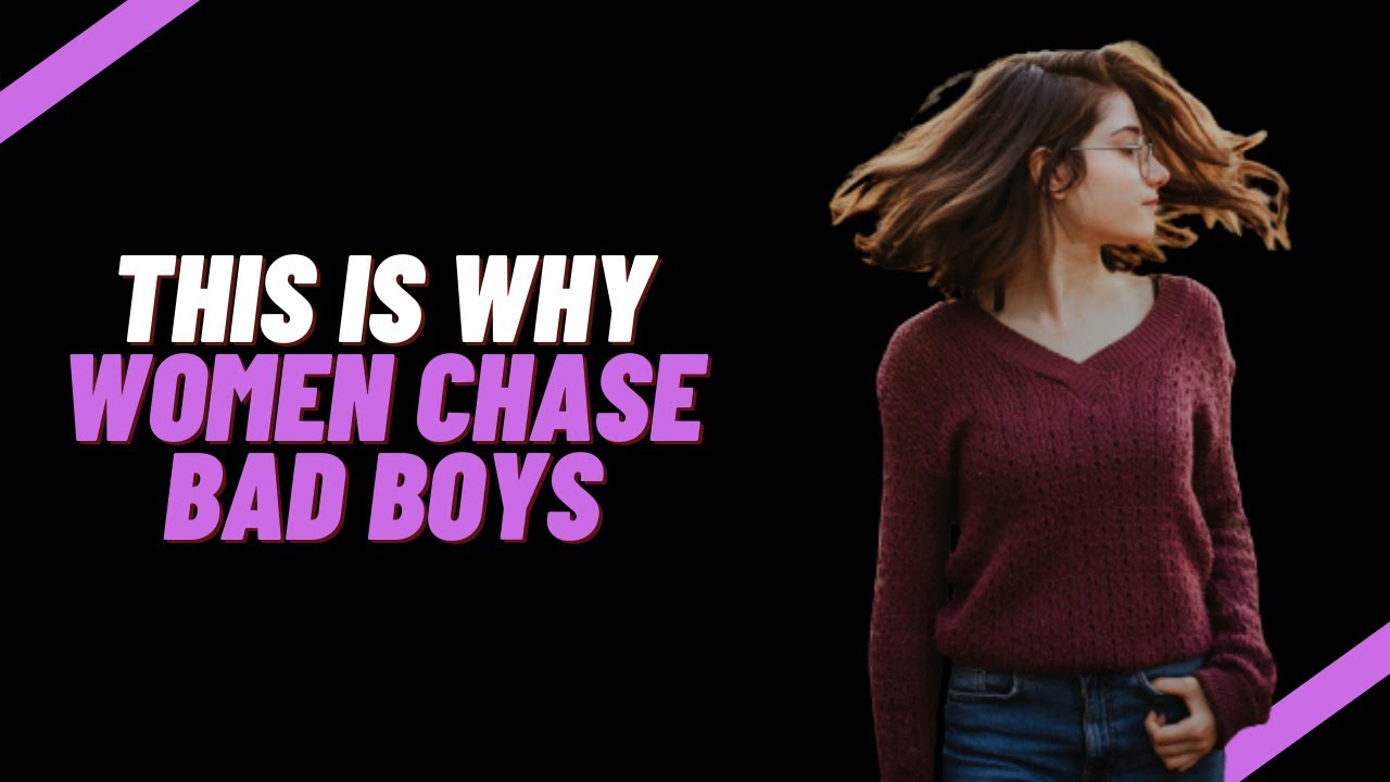 Why do women chase bad boys? These are the interesting reasons