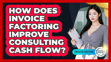 How Does Invoice Factoring Improve Consulting Cash Flow? - Consulting Career Hub