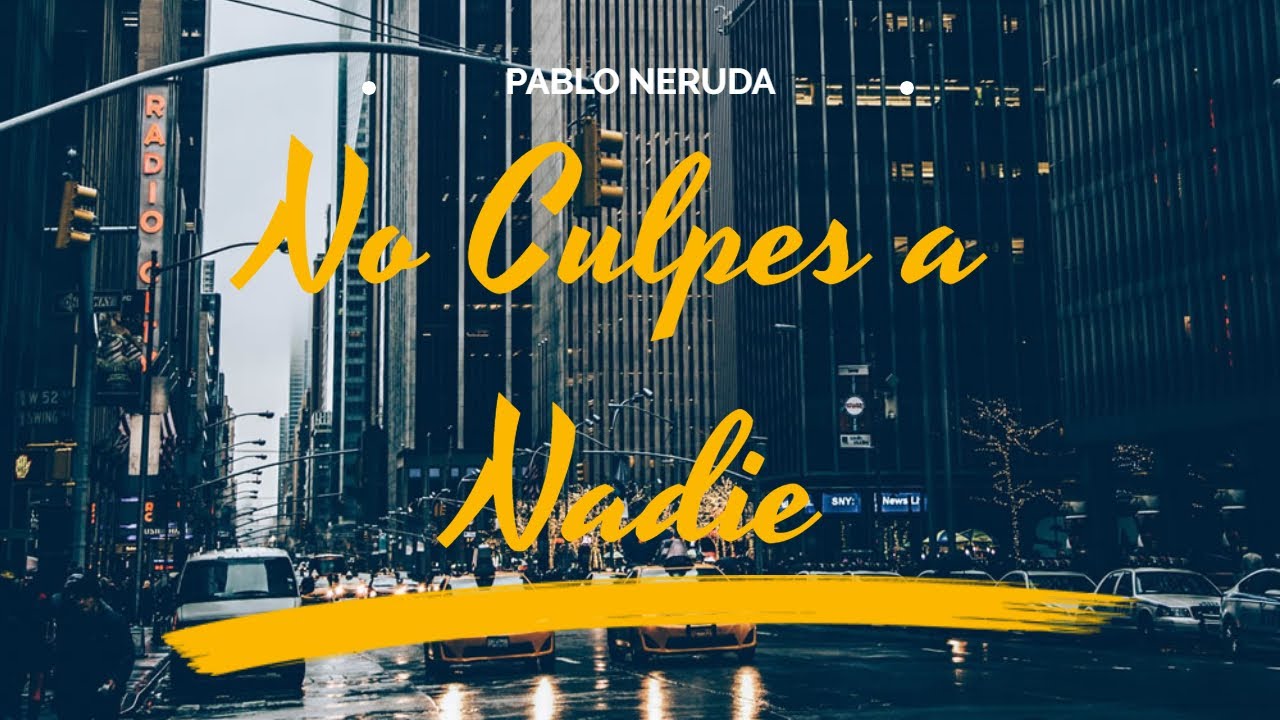 Pablo Neruda - no culpes a nadie - YouTube