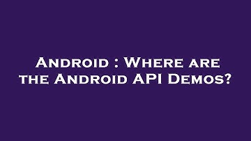 Android : Where are the Android API Demos?