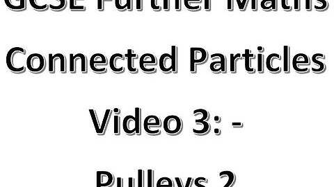 GCSE Further Maths Connected Particles Video 3 Pulleys 2