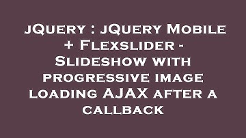 jQuery : jQuery Mobile + Flexslider - Slideshow with progressive image loading AJAX after a callback