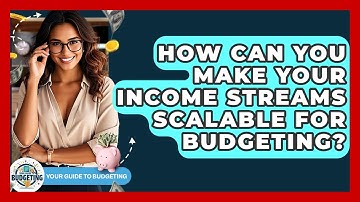 How Can You Make Your Income Streams Scalable For Budgeting? - Your Guide to Budgeting