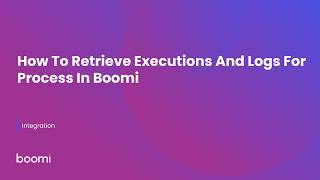 How To Retrieve Executions And Logs For Process In Boomi