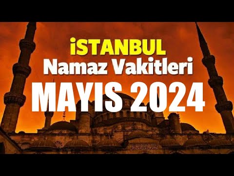 İstanbul Namaz Vakitleri / MAYIS 2024