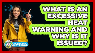 What Is An Excessive Heat Warning And Why Is It Issued? - Weather Watchdog