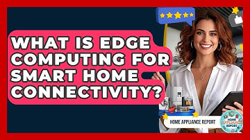 What Is Edge Computing For Smart Home Connectivity? - Home Appliance Report