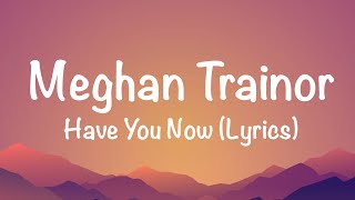 Meghan Trainor  Have You Now s
