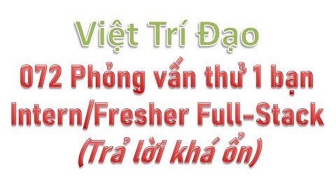 072 Phỏng vấn thử 1 bạn Intern/Fresher Full-Stack (Trả lời khá ổn)