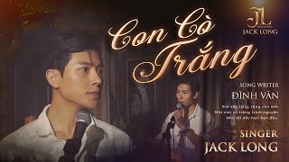 Con Cò Trắng - Jack Long ( ST : Đình Văn ) | Hãy Gọi Tôi Là JACK LONG