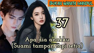 Part:37 Apa dia anakku(Suami tampan tapi setia)