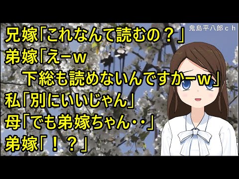 【スカッとする話】兄嫁さんとは気が合うが、弟嫁がいけ好かない。兄嫁「これなんて読むの？」弟嫁「えー、下総も読めないんですかーｗ」私「別にいいじゃん」母「でも弟嫁ちゃん・・」弟嫁「！？」