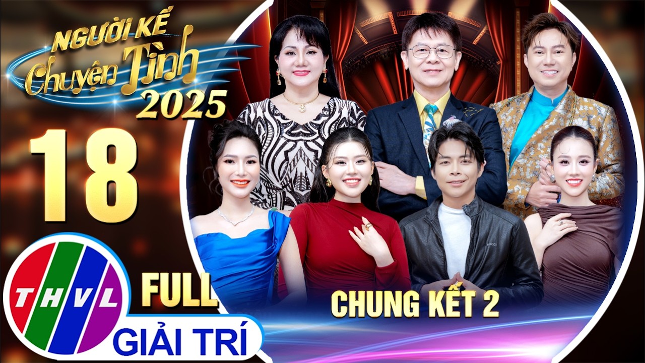 Người Kể Chuyện Tình 2025 - Tập 18 FULL: Giây Phút Quyết Định Ai Sẽ Tỏa Sáng Trong Đêm Cuối Cùng?
