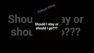 should I stay or should I go???