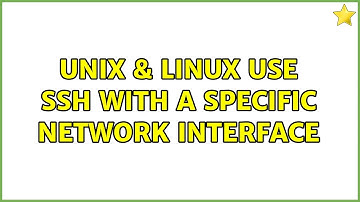Unix & Linux: Use ssh with a specific network interface (4 Solutions!!)