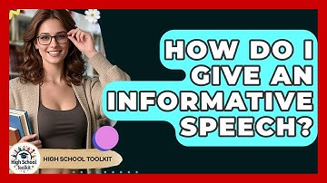How Do I Give An Informative Speech? - High School Toolkit