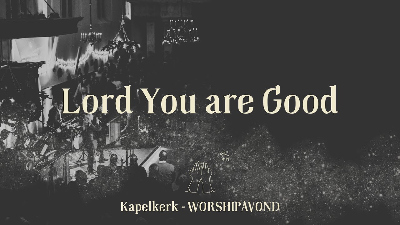 Lord you are Good - Kapelkerk - YouTube