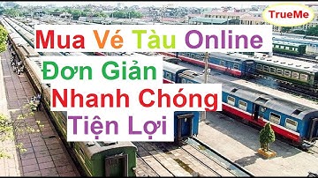 Hướng dẫn mua vé tàu hỏa online, đơn giản, nhanh chóng và hiệu quả | TrueMe