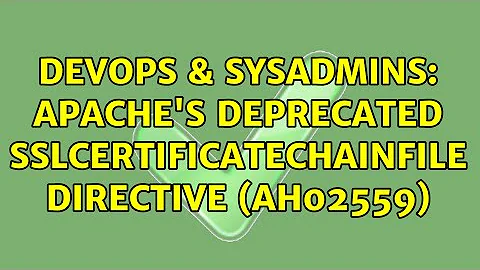 DevOps & SysAdmins: Apache's deprecated SSLCertificateChainFile directive (AH02559) (2 Solutions!!)