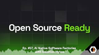 Open Source Ready - Ep. #17, AI Native Software Factories with Solomon Hykes