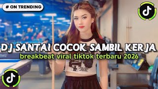 DJ SANTAI COCOK SAMBIL KERJA BREAKBEAT VIRAL TIKTOK TERBARU 2026🎧