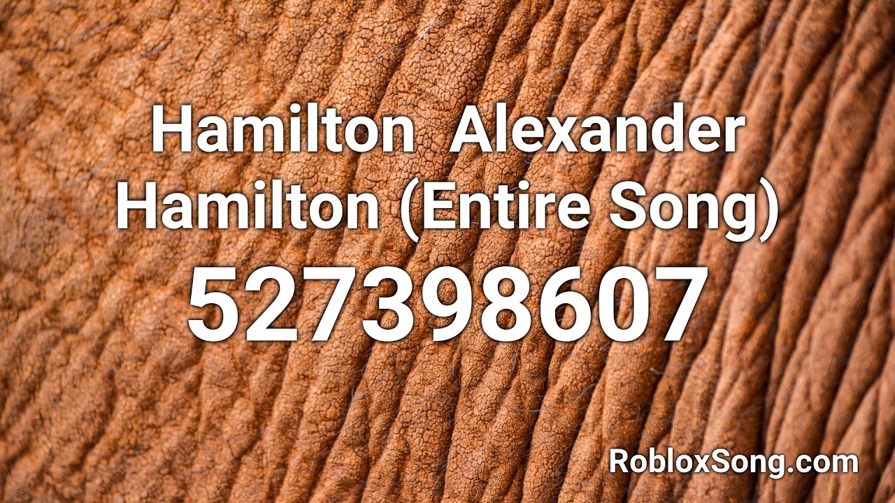 Hamilton Alexander Hamilton Entire Song Roblox Id Music Code Youtube - hamilton roblox music ids