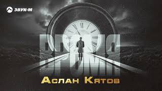 Аслан Кятов - Время | Премьера Трека 2024
