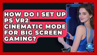 How Do I Set Up PS VR2 Cinematic Mode For Big Screen Gaming? - Blue Button Gaming