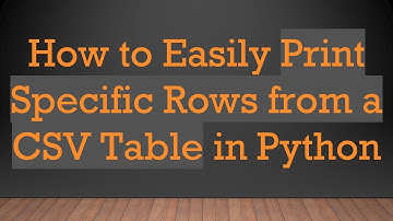 How to Easily Print Specific Rows from a CSV Table in Python