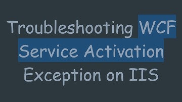 Troubleshooting WCF Service Activation Exception on IIS