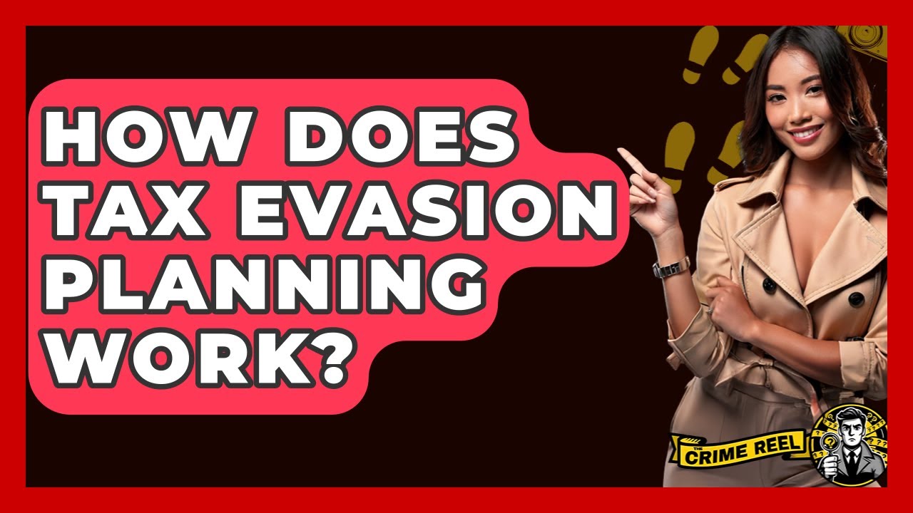 How Does Tax Evasion Planning Work? - The Crime Reel