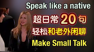 【超级好用】你一定要会的老外最常用的20句轻松和老外进行闲聊 (small talk)随时能用地道 英语口语small talkphrases in English生活 英语口语