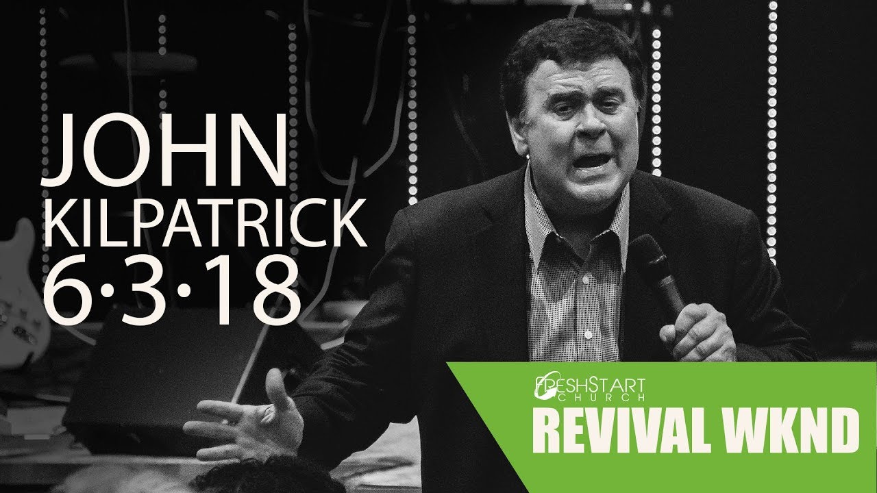 Revival Weekend Sunday PM John Kilpatrick June 3, 2018 YouTube