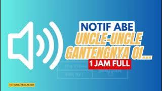 NOTIF!!! 1 JAM FULL UNCLE UNCLE GANTENGNYA OI.... | Nada dering abe uncle uncle gantengnya oi....