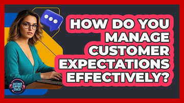 How Do You Manage Customer Expectations Effectively?