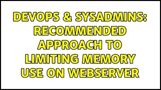 DevOps & SysAdmins: Recommended approach to limiting memory use on webserver